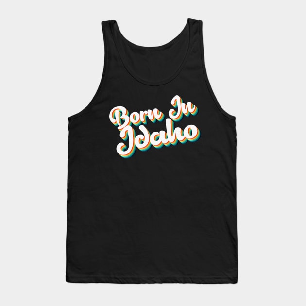 Born In Idaho - 80's Retro Style Typographic Design Tank Top by DankFutura